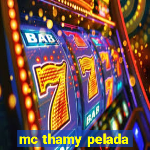 mc thamy pelada